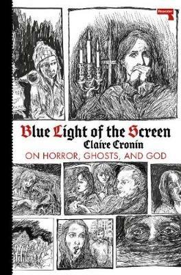 Blue Light of the Screen: On Horror, Ghosts, and God - Claire Cronin - cover