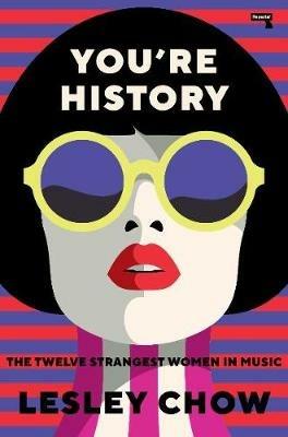 You're History: The Twelve Strangest Women in Pop - Lesley Chow - cover