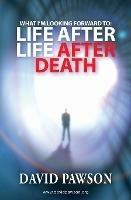 What I'm Looking Forward To: Life After Life After Death - David Pawson - cover