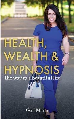 Health, Wealth & Hypnosis 'The way to a beautiful life' - Gail Marra - cover