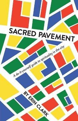 Sacred Pavement: A do-it-yourself guide to spirituality in the city - Erin Clark - cover