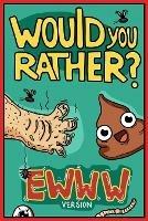 Would You Rather Ewww Version: Would You Rather Questions Ewww Gross Edition - Billy Chuckle - cover