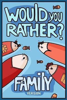 Would You Rather? Family Version: Would You Rather Questions Family Activities Edition - Billy Chuckle - cover