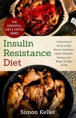 Insulin Resistance Diet: A Nutritionist's Guide to Help Reverse Prediabetes, Repair Metabolic Damage, Lose Weight & Fight PCOS - Simon Keller - cover