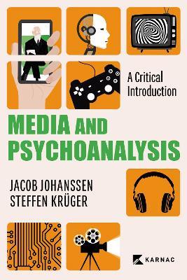 Media and Psychoanalysis: A Critical Introduction - Jacob Johanssen,Steffen Krüger - cover