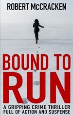 Bound to Run: A gripping crime thriller full of action and suspense