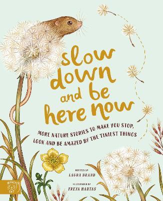 Slow Down and Be Here Now: More Nature Stories to Make You Stop, Look and Be Amazed by the Tiniest Things - Laura Brand - cover