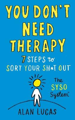 You Don't Need Therapy: 7 Steps to Sort Your Sh*t Out - Alan Lucas - cover