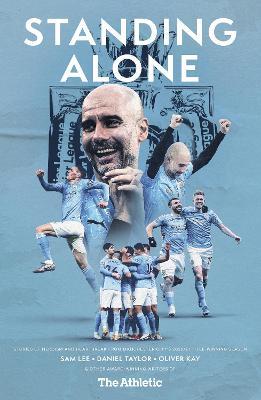 Standing Alone: Stories of Heroism and Heartbreak from Manchester City's 2020/21 Title-Winning Season - Sam Lee,Daniel Taylor,Oliver Kay - cover