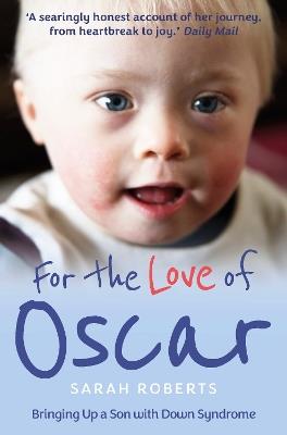 For the Love of Oscar: Bringing Up a Son with Down Syndrome - Sarah Roberts - cover