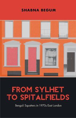 From Sylhet to Spitalfields: Bengali Squatters in 1970s East London - Shabna Begum - cover