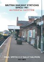 British Railway Stations Since 1901: An Essential Gazetteer - Paul Smith - cover