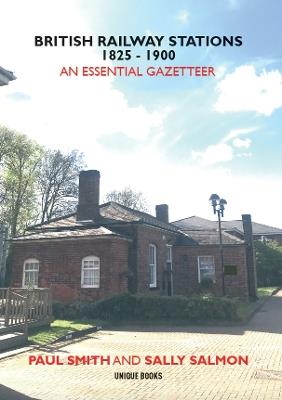 BRITISH RAILWAY STATIONS 1825-1900: An Essential Gazetteer - Paul Smith - cover
