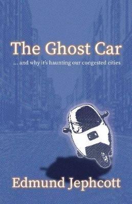 The Ghost Car: ... and how it's haunting our congested cities - Edmund Jephcott - cover