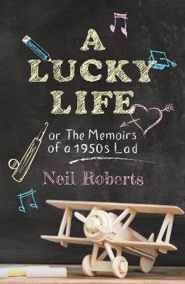 A Lucky Life: the memoirs of a 1950s lad - Neil Roberts - cover