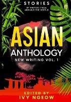 Asian Anthology: New Writing Vol. 1: Stories by Writers from Around the World - Ivy Ngeow,E P Chiew,Mk Eidson - cover