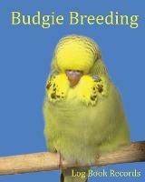 Budgie Breeding: Log Book Records - Bird Addicts - cover