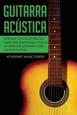 Guitarra acustica: Aprende todos los trucos para leer partituras y tocar acordes de guitarra como un profesional - Academic Music Studio - cover