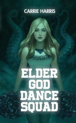 Elder God Dance Squad - Carrie Harris - cover