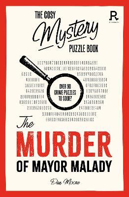 The Cosy Mystery Puzzle Book - The Murder of Mayor Malady: Over 90 crime puzzles to solve! - Richardson Puzzles and Games - cover