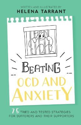 Beating OCD and Anxiety: 75 Tried and Tested Strategies for Sufferers and their Supporters - Helena Tarrant - cover