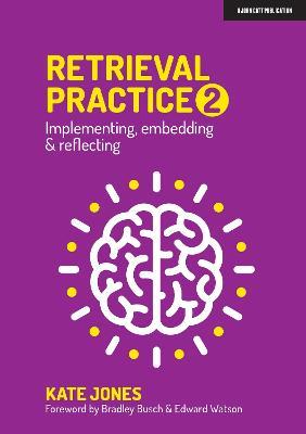 Retrieval Practice 2: Implementing, embedding & reflecting - Kate Jones - cover