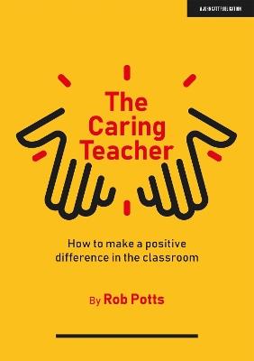 The Caring Teacher: How to make a positive difference in the classroom - Rob Potts - cover