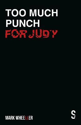 Too Much Punch For Judy: New revised 2020 edition with bonus features - Mark Wheeller - cover