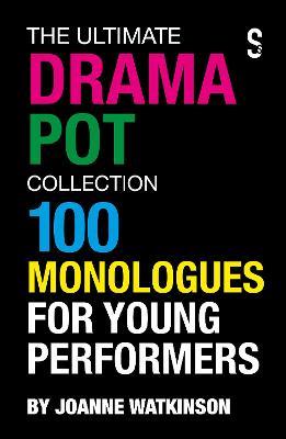 The Ultimate Drama Pot Collection: 100 Monologues for Young Performers - Joanne Watkinson - cover