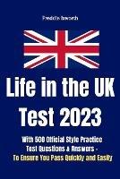 Life in the UK Test 2023: With 500 Official Style Practice Test Questions and Answers - To Ensure You Pass Quickly and Easily - Freddie Ixworth - cover