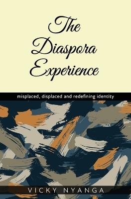 The Diaspora Experience: misplaced, displaced and redefining identity - Vicky Nyanga - cover