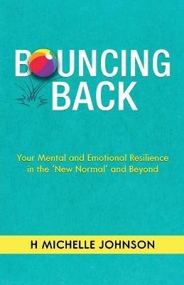 Bouncing Back: Your Mental and Emotional Resilience in the New Normal and Beyond - H Michelle Johnson - cover