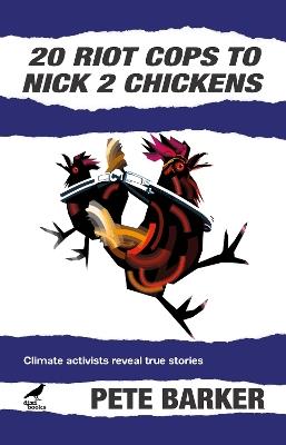 20 Riot Cops to Nick 2 Chickens: Climate Activists Reveal True Stories - Pete Barker - cover