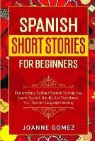 Spanish Short Stories for Beginners: Fun and Easy To Read Spanish To Help You Learn Spanish Quickly And Turboboost Your Spanish Language Learning - Joanne Gomez - cover