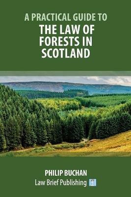 A Practical Guide to the Law of Forests in Scotland - Philip Buchan - cover