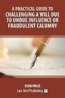 A Practical Guide to Challenging a Will due to Undue Influence or Fraudulent Calumny - Evan Price - cover