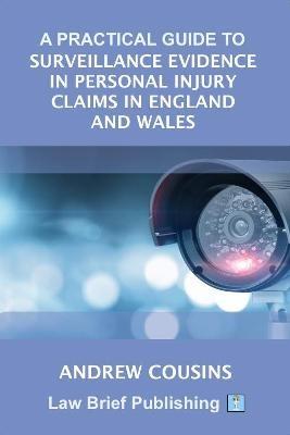 A Practical Guide to Surveillance Evidence in Personal Injury Claims in England and Wales - Andrew Cousins - cover