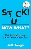 Stuck! Now What?: How to reignite your career when it feels flat