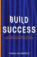 BUILD SUCCESS: Leadership that engages, disrupts & delivers transformational projects