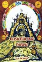 Rosicrucian Dawn - the three foundational texts that announced the Rosicrucian Fraternity - Arthur E Waite - cover