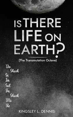 Is There Life on Earth?: (The Transmutation Octave) - Kingsley L Dennis - cover