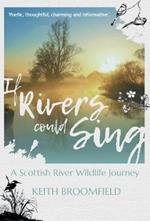 If Rivers Could Sing: A Scottish River Wildlife Journey: A Year in the Life of the River Devon as it flows through the Counties of Perthshire, Kinross-shire & Clackmannanshire