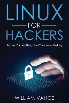 Linux for Hackers: Tips and Tricks of Using Linux Theories for Hacking - William Vance - cover