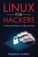 Linux for Hackers: The Advanced Guide on Kali Linux Operating System - William Vance - cover