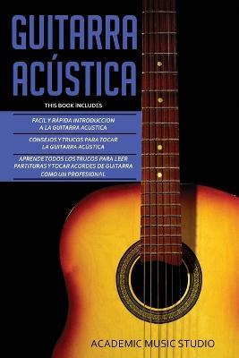 Guitarra Acustica: Guitarra Acustica: 3 en 1 - Facil y Rapida introduccion a la Guitarra Acustica +Consejos y trucos + Aprende los trucos para leer partituras y tocar acordes de guitarra como un profesional - Academic Music Studio - cover