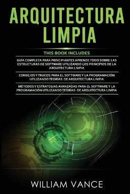 Arquitectura Limpia: 3 en 1 - Arquitectura Limpia Guia para principiantes + Consejos y trucos para el software y la programacion + Metodos y estrategias avanzadas para el software y la programacion - William Vance - cover