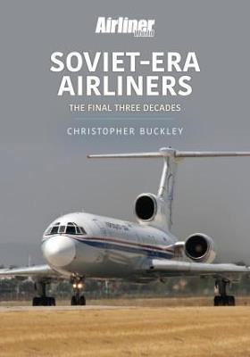 Soviet-Era Airliners: The Final Three Decades - Chris Buckley - cover