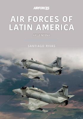 Air Forces of Latin America: Argentina - Santiago Rivas - cover