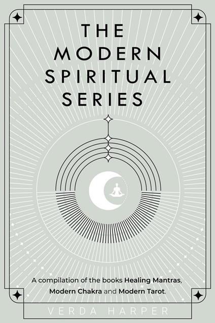 The Modern Spiritual Series: A Compilation of the Books Healing Mantras, Modern Chakra and Modern Tarot