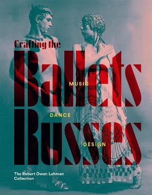 Crafting the Ballets Russes: Music, Dance, Design: The Robert Owen Lehman Collection - Robinson McClellan - cover